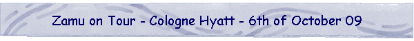 Zamu on Tour - Cologne Hyatt - 6th of October 09