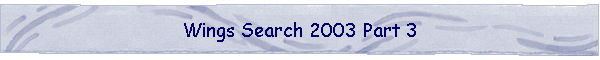 Wings Search 2003 Part 3